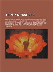 Arizona Rangers Augustine Chacon, Battleground Gunfight, Burton C. Mossman, Cananea Strike, Harry C. Wheeler, Jeff Kidder, List of Ari,1156125170,9781156125175