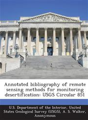 Annotated Bibliography of Remote Sensing Methods for Monitoring Desertification Usgs Circular 851,128716627X,9781287166276