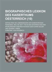 Biographisches Lexikon Des Kaiserthums Oesterreich; Enthaltend Die Lebensskizzen Der Denkwurdigen Personen, Welche Seit 1750 in Den Osterreichischen K,1234638681,9781234638689