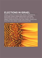 Elections in Israel Israeli legislative elections, Israeli presidential elections, Israeli prime ministerial elections, Referendums in Israel,115566602X,9781155666020