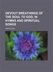 Devout breathings of the soul to God, in hymns and spiritual songs,1230177949,9781230177946
