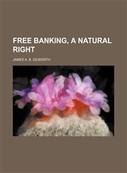 Free banking, a natural right,1154711129,9781154711127