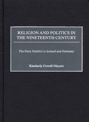 Religion and Politics in the Nineteenth-Century The Party Faithful in Ireland and Germany,0275971856,9780275971854