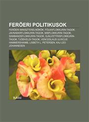 Feroeri Politikusok Feroeri Miniszterelnokok, Folkaflokkurin-Tagok, Javnaoarflokkurin-Tagok, Mioflokkurin-Tagok, Sambandsflokkurin-Tagok,1232881996,9781232881995