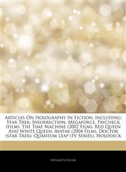 Articles On Holography In Fiction, including Star Trek: Insurrection, Megaforce, Paycheck (film), The Time Machine (2002 Film), Red Queen And White Queen, Avatar (2004 Film), Doctor (star Trek), Quantum Leap (tv Series), Holodeck,1244431893,9781244431898