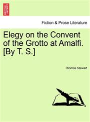 Elegy on the Convent of the Grotto at Amalfi. [By T. S.],1241013179,9781241013172