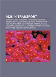 1926 in transport 1926 in aviation, 1926 in rail transport, 1926 ships, Bridges completed in 1926, Vehicles introduced in 1926,1156050278,9781156050279