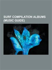 Surf Compilation Albums (Music Guide) The Beach Boys Compilation Albums, Good Vibrations: Thirty Years of the Beach Boys, the Platinum Collection, Th,1230836322,9781230836324