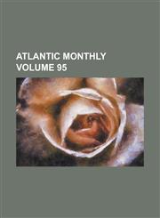 Atlantic Monthly Volume 95,123007757X,9781230077574