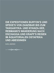 Die Expeditionen Burton's und Speke's von Zanzibar bis zum Tanganyika- und Nyanza-See, Rebmann's Wanderung nach Dschagga und Krapf's Reisen im äquatorialen Ostafrika und Abessinien,1230012133,9781230012131