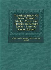 Traveling School of Seven Abroad; Study, Work and Pleasure in Foreign Lands - Primary Source Edition,1294463306,9781294463306