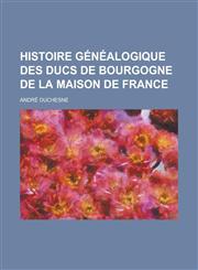 Histoire Genealogique Des Ducs de Bourgogne de La Maison de France,1236269349,9781236269348