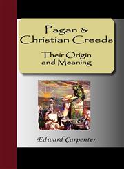 Pagan & Christian Creeds Their Origin and Meaning,159547501X,9781595475015