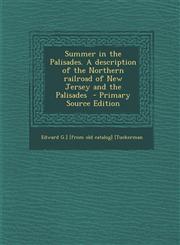 Summer in the Palisades. A description of the Northern railroad of New Jersey and the Palisades  - Primary Source Edition,1293337641,9781293337646