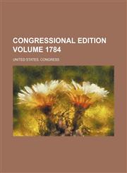 Congressional edition Volume 1784,1236309936,9781236309938