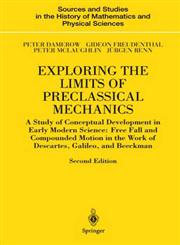 Exploring the Limits of Preclassical Mechanics A Study of Conceptual Development in Early Modern Science: Free Fall and Compounded Motion in the Work of Descartes, Galileo and Beeckman 2nd Edition,038720573X,9780387205731