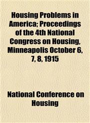 Housing Problems in America; Proceedings of the 4th National Congress on Housing, Minneapolis October 6, 7, 8, 1915,1154740838,9781154740837