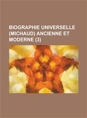 Biographie Universelle (Michaud) Ancienne Et Moderne (3 ),1153512467,9781153512466