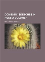 Domestic sketches in Russia Volume 1,1153922584,9781153922586
