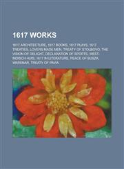 1617 Works 1617 Architecture, 1617 Books, 1617 Plays, 1617 Treaties, Lovers Made Men, Treaty of Stolbovo, the Vision of Delight,1157727573,9781157727576