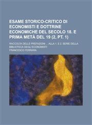 Esame Storico-Critico Di Economisti E Dottrine Economiche del Secolo 18. E Prima Meta del 19; Raccolta Delle Prefazioni ... Alla 1. E 2. Serie Della B,1154689921,9781154689921