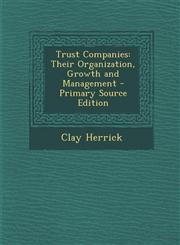 Trust Companies Their Organization, Growth and Management - Primary Source Edition,1294654446,9781294654445