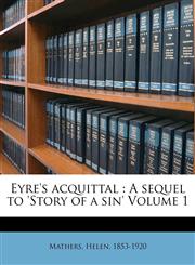 Eyre's acquittal A sequel to 'Story of a sin' Volume 1,1171974515,9781171974512