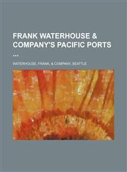 Frank Waterhouse & company's Pacific ports,1231201851,9781231201855