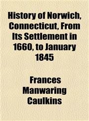 History of Norwich, Connecticut, From Its Settlement in 1660, to January 1845,1152834843,9781152834842