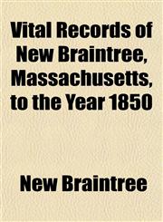 Vital Records of New Braintree, Massachusetts, to the Year 1850,1153204215,9781153204217
