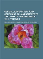 General Laws of New York Containing All Amendments to the Close of the Session of 1900 (Volume 3),1150144483,9781150144486