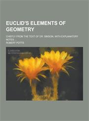 Euclid's Elements of Geometry; Chiefly from the Text of Dr. Simson, with Explanatory Notes ...,1230380582,9781230380582