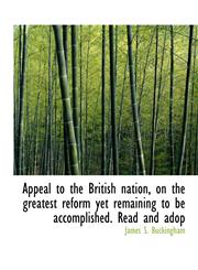 Appeal to the British nation, on the greatest reform yet remaining to be accomplished. Read and adop,111630953X,9781116309539