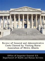 Review of General and Administrative Costs Claimed by Visiting Nurse Association of Metro Atlanta,1288354517,9781288354511