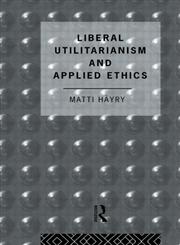 Liberal Utilitarianism and Applied Ethics,0415077850,9780415077859