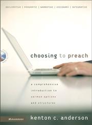 Choosing to Preach A Comprehensive Introduction to Sermon Options and Structures,0310267501,9780310267508