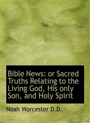 Bible News Or Sacred Truths Relating to the Living God, His Only Son, and Holy Spirit,1116330989,9781116330984