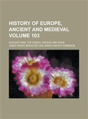 History of Europe, ancient and medieval; Earliest man, the Orient, Greece and Rome Volume 103,1130534235,9781130534238