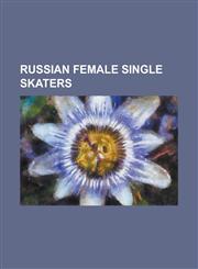 Russian Female Single Skaters Adelina Sotnikova, Alena Leonova, Alexandra Ievleva, Anna Antonova, Anna Ovcharova, Anna Shershak, Arina Martinova, Da,1230773746,9781230773742