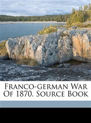 Franco-German War of 1870. Source Book,1172183406,9781172183401