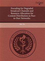 Encoding for Degraded broadcast Channels and Resource Allocation for Content Distribution in Peer-to-Peer Networks.,1244767468,9781244767461
