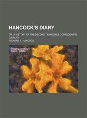 Hancock's Diary; Or, a History of the Second Tennessee Confederate Cavalry,115089556X,9781150895562
