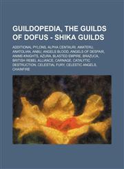 Guildopedia, The Guilds of Dofus - Shika Guilds Additional Pylons, Alpha Centauri, Amateru, Anatolian, Anbu, Angels Blood, Angels of Despair, Anime-Knights, Azura, Blasted Empire, Brazuca, British Rebel Alliance, Carnage, Catalytic Destruction, Celestial,1234706954,9781234706951