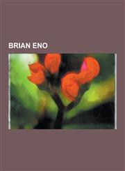 Brian Eno Albums Produced by Brian Eno, Brian Eno Albums, Brian Eno Songs, Songs Produced by Brian Eno, Songs Written by Brian E,1230548599,9781230548593