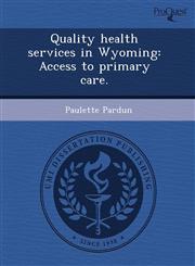 Quality health services in Wyoming Access to primary care.,1243585862,9781243585868