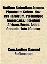 Autikon Botanikon. Icones Plantarum Select. Nov. Vel Rariorum, Plerumque Americana, Interdum African. Europ. Asiat. Oceanic. [etc.] Centur.,1151905372,9781151905376