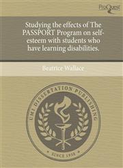 Studying the effects of The PASSPORT Program on self-esteem with students who have learning disabilities.,1244682853,9781244682856
