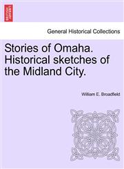 Stories of Omaha. Historical sketches of the Midland City.,1241442746,9781241442743