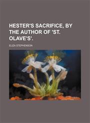 Hester's sacrifice, by the author of 'St. Olave's',1236501535,9781236501530