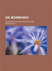 Die Mormonen; Ihr Prophet, Ihr Staat Und Ihr Glaube,1155079736,9781155079738